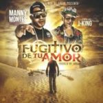 Manny Montes Ft. J King - Fugitivo de Tu Amor MP3
